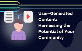 User-Generated Content: Harnessing the Potential of Your Community