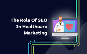 The Role Of SEO In Healthcare Marketing: Boosting Online Visibility And Patient Engagement