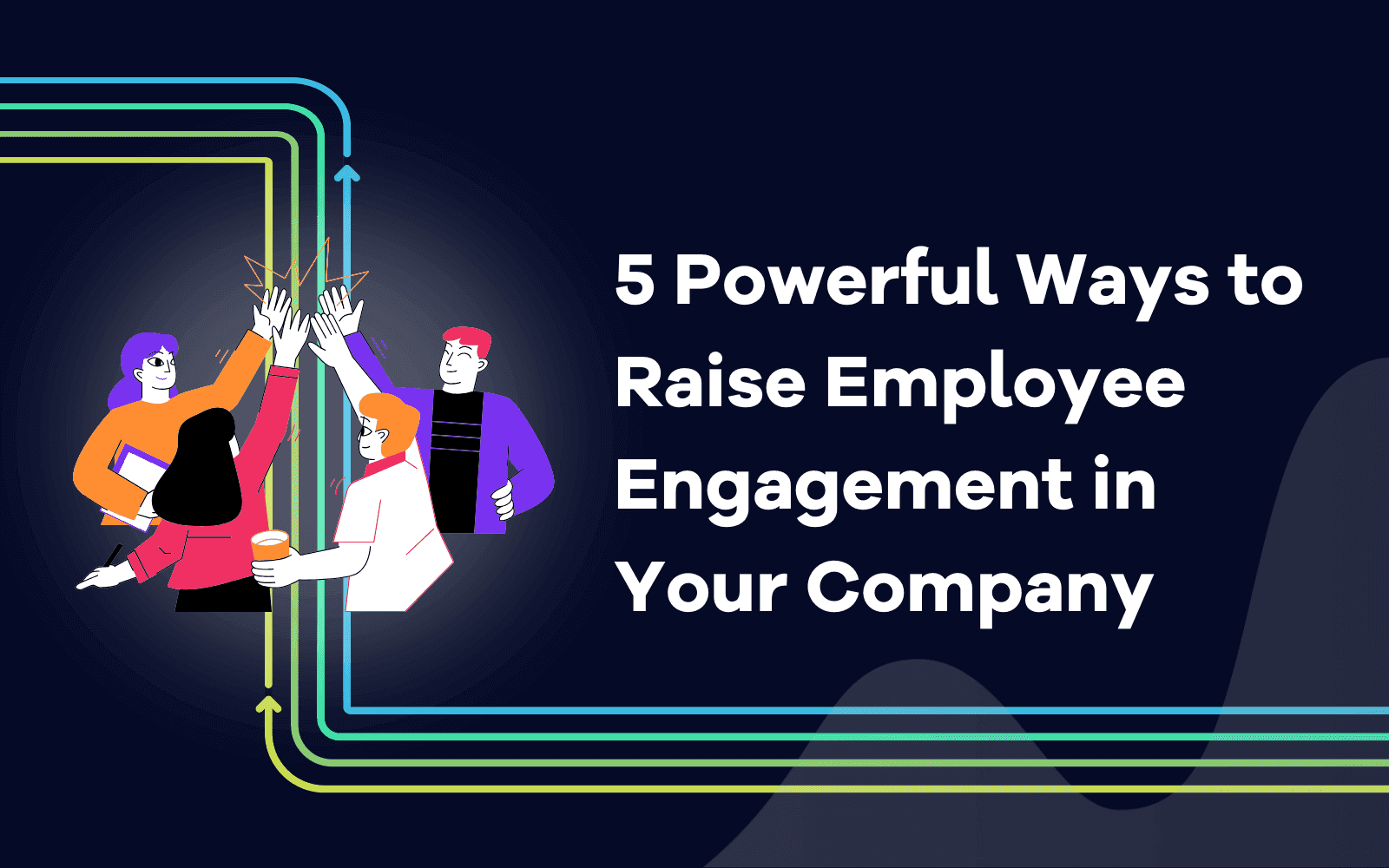 Powerful Ways to Raise Employee Engagement in Your Company