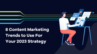 8 Content-Marketing-Trends, die Sie für Ihre Strategie 2023 nutzen sollten