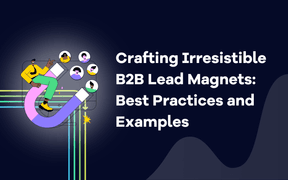 Crafting Irresistible B2B Lead Magnets: Best Practices and Examples